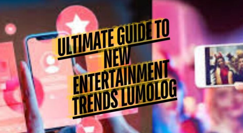 ultimate guide to new entertainment trends lumolog